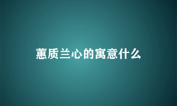蕙质兰心的寓意什么