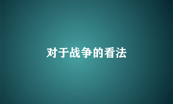 对于战争的看法