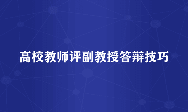 高校教师评副教授答辩技巧