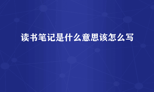 读书笔记是什么意思该怎么写