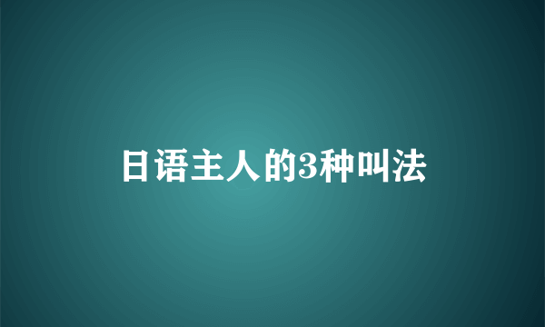 日语主人的3种叫法
