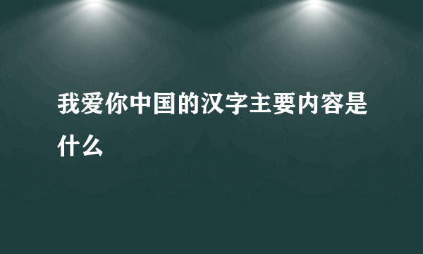 我爱你中国的汉字主要内容是什么