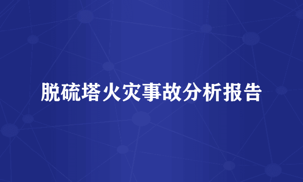 脱硫塔火灾事故分析报告