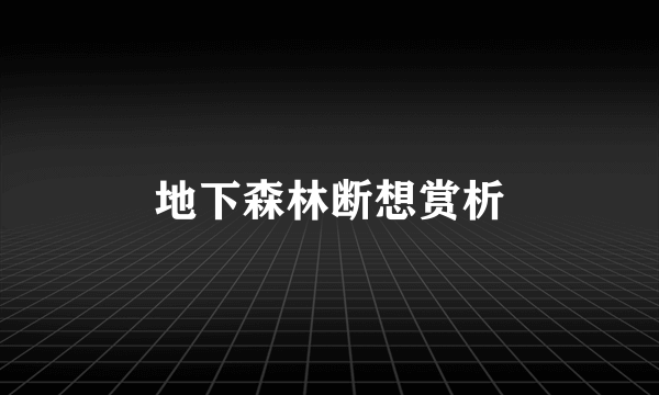 地下森林断想赏析