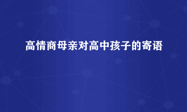 高情商母亲对高中孩子的寄语