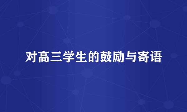 对高三学生的鼓励与寄语