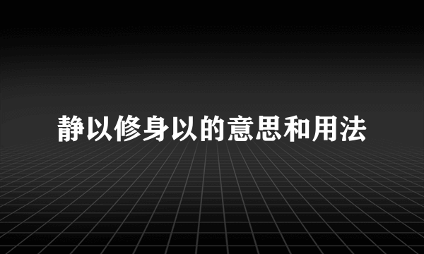 静以修身以的意思和用法