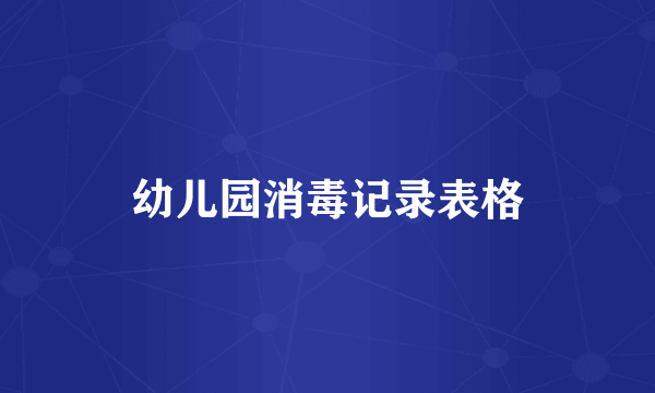 幼儿园消毒记录表格
