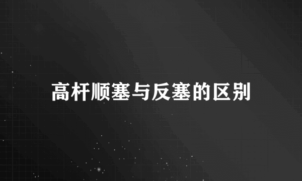高杆顺塞与反塞的区别