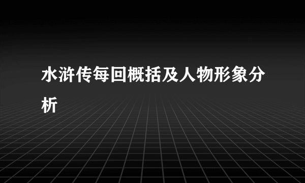 水浒传每回概括及人物形象分析