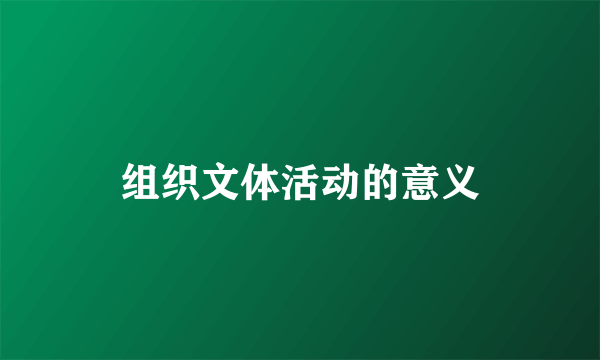 组织文体活动的意义