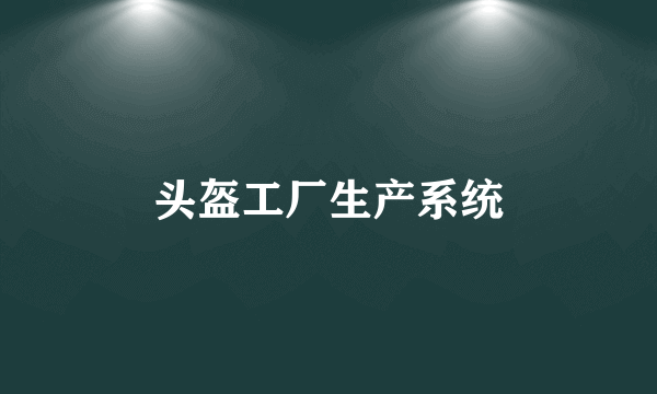 头盔工厂生产系统