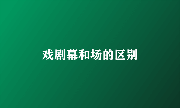 戏剧幕和场的区别