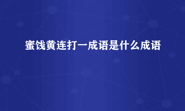 蜜饯黄连打一成语是什么成语