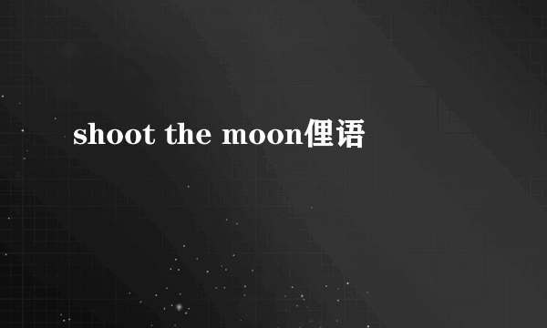 shoot the moon俚语