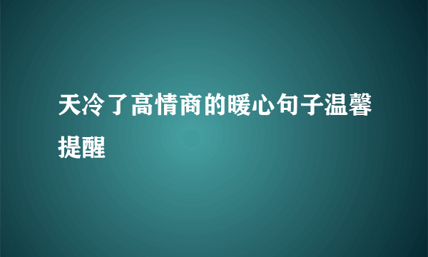 天冷了高情商的暖心句子温馨提醒