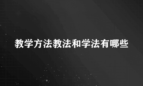 教学方法教法和学法有哪些