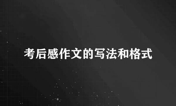 考后感作文的写法和格式