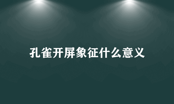 孔雀开屏象征什么意义