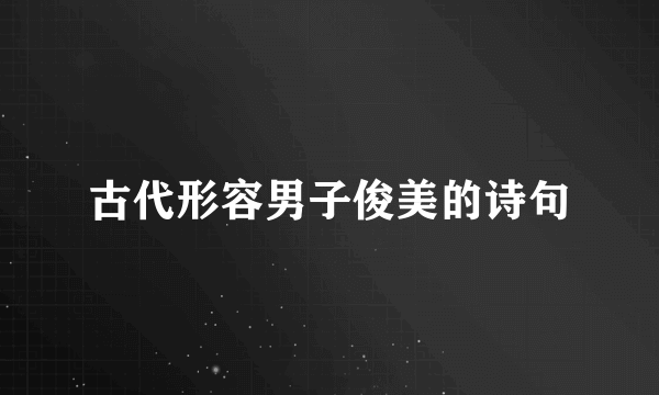古代形容男子俊美的诗句
