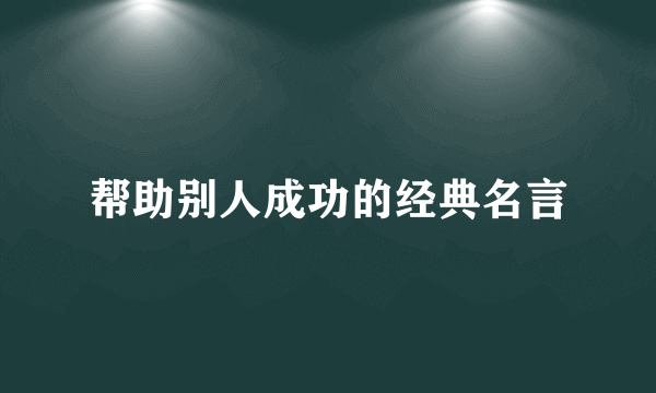 帮助别人成功的经典名言