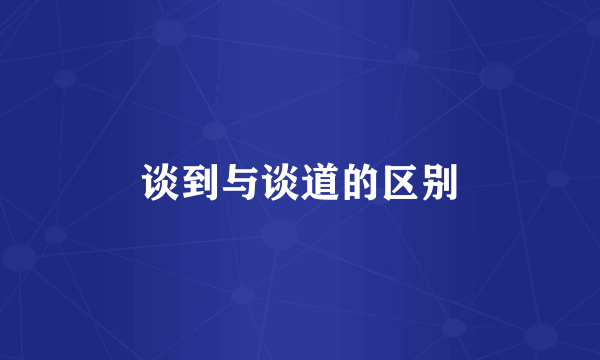 谈到与谈道的区别