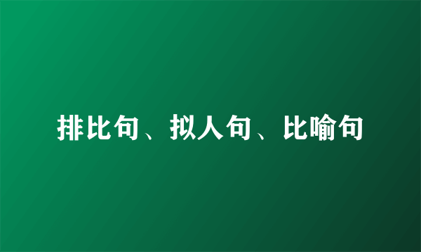 排比句、拟人句、比喻句