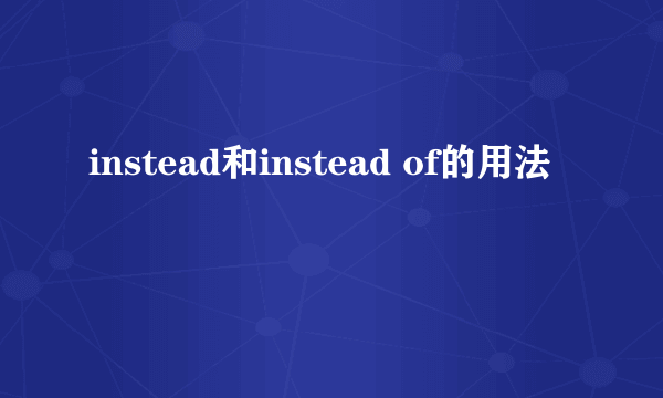 instead和instead of的用法