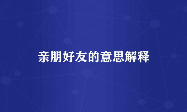 亲朋好友的意思解释