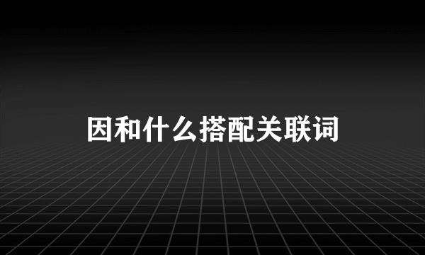 因和什么搭配关联词