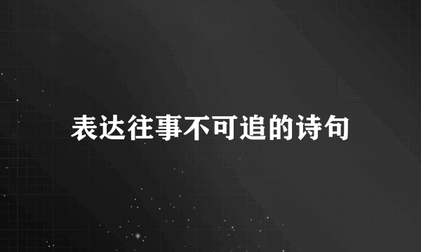 表达往事不可追的诗句