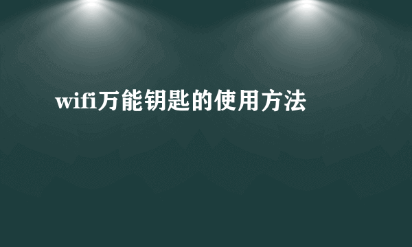 wifi万能钥匙的使用方法