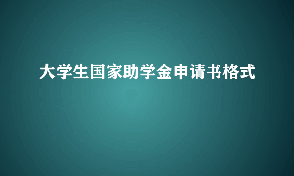 大学生国家助学金申请书格式