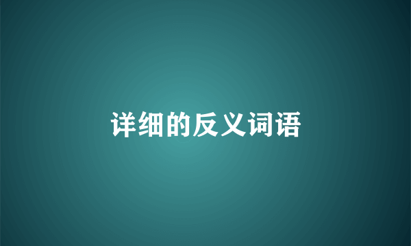 详细的反义词语