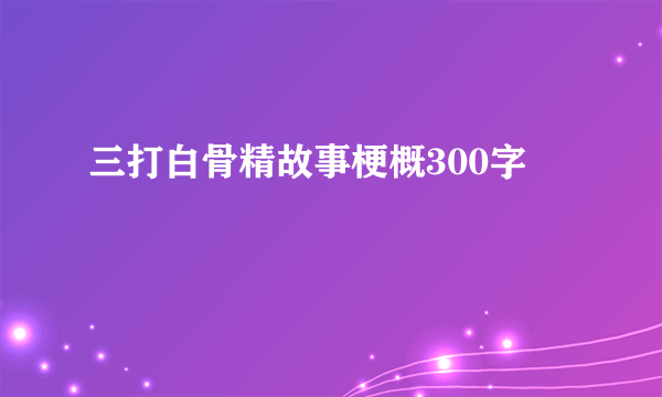 三打白骨精故事梗概300字