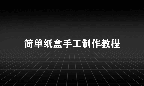 简单纸盒手工制作教程