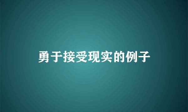 勇于接受现实的例子