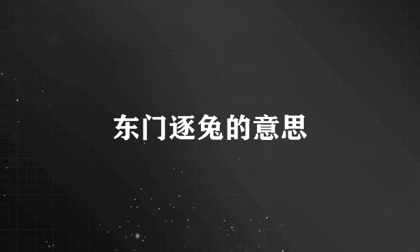 东门逐兔的意思