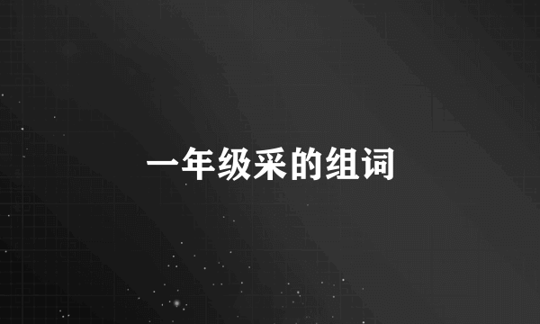 一年级采的组词