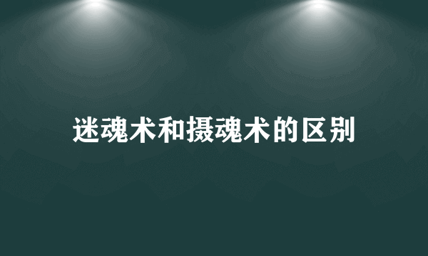 迷魂术和摄魂术的区别