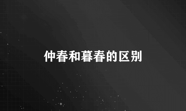 仲春和暮春的区别