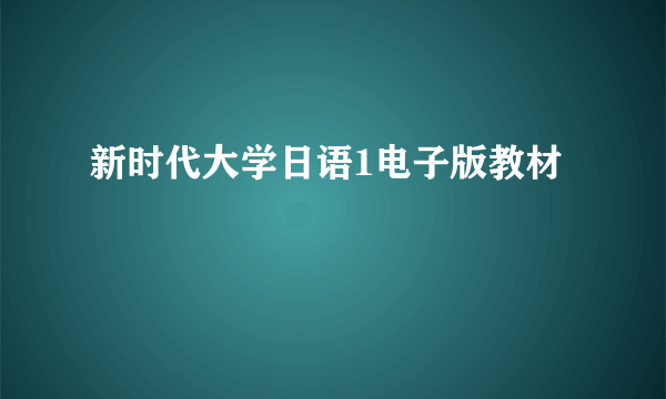 新时代大学日语1电子版教材