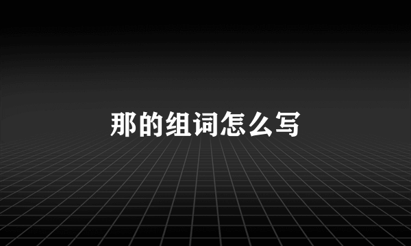 那的组词怎么写