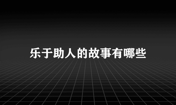 乐于助人的故事有哪些