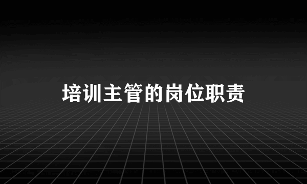 培训主管的岗位职责