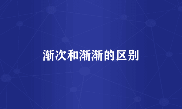 渐次和渐渐的区别
