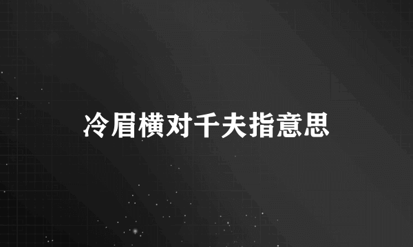 冷眉横对千夫指意思