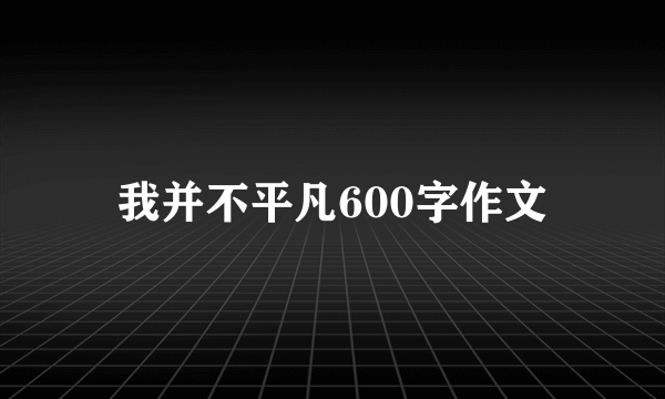 我并不平凡600字作文