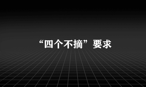 “四个不摘”要求