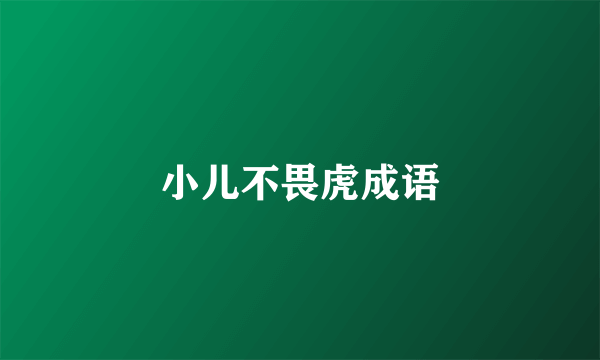 小儿不畏虎成语
